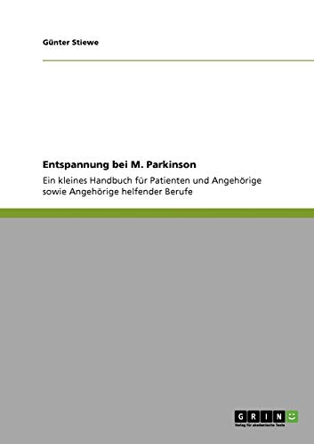 Entspannung bei M. Parkinson: Ein kleines Handbuch für Patienten und Angehörige sowie Angehörige helfender Berufe