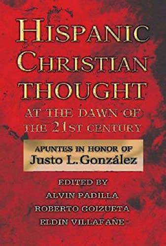 Hispanic Christian Thought At the Dawn of the 21st Century: Apuntes in Honor of Justo L. Gonzalez