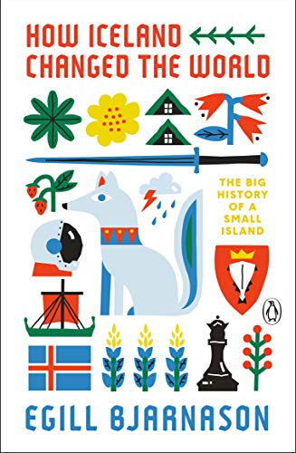Egill Bjarnason How Iceland Changed The World, The Big History Of A Small Island