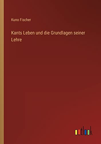 Kants Leben und die Grundlagen seiner Lehre