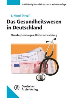 Das Gesundheitswesen in Deutschland: Struktur, Leistungen, Weiterentwicklung