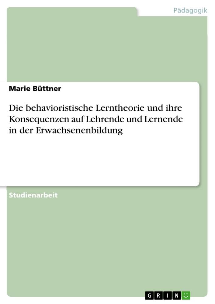 Die behavioristische Lerntheorie und ihre Konsequenzen auf Lehrende und Lernende in der Erwachsenenbildung