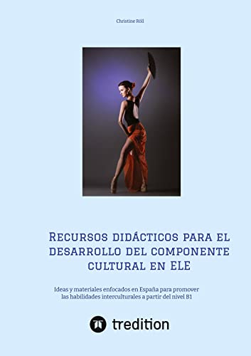 Recursos didácticos para el desarrollo del componente cultural en ELE: Ideas y materiales enfocados en España para promover las habilidades ... competencia cultural e intercultural en ELE