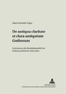 De antiqua claritate et clara antiquitate Gothorum: Gotizismus als Identitätsmodell im frühneuzeitlichen Schweden (Imaginatio borealis. Bilder des Nordens)