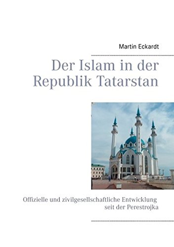 Der Islam in der Republik Tatarstan: Offizielle und zivilgesellschaftliche Entwicklung seit der Perestrojka