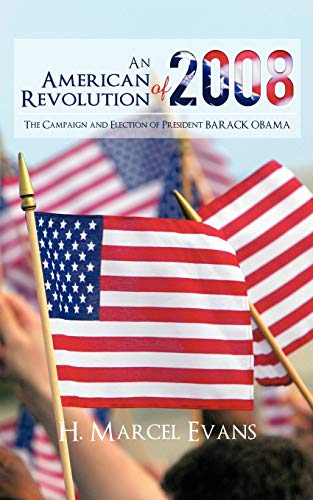 An American Revolution Of 2008: The Campaign and Election of President Barack Obama