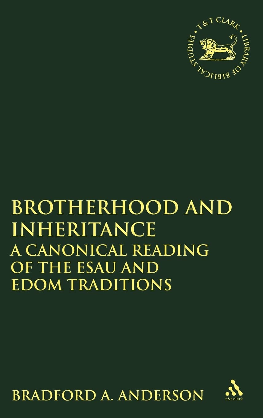 Brotherhood and Inheritance: A Canonical Reading of the Esau and Edom Traditions (The Library of Hebrew Bible/Old Testament Studies, Band 556)