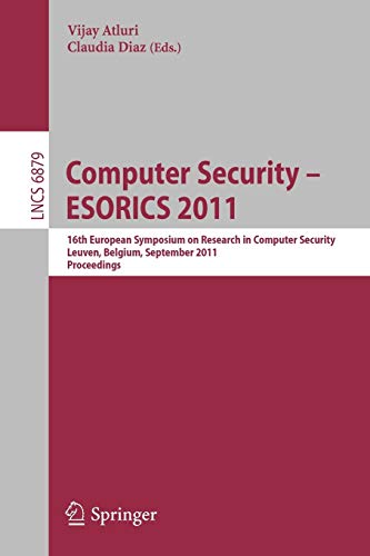 Computer Security – ESORICS 2011: 16th European Symposium on Research in Computer Security, Leuven, Belgium, September 12-14, 2011. Proceedings (Lecture Notes in Computer Science, Band 6879)