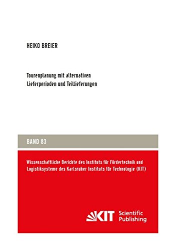 Tourenplanung mit alternativen Lieferperioden und Teillieferungen: Dissertationsschrift (Wissenschaftliche Berichte des Instituts fuer Foerdertechnik ... des Karlsruher Instituts fuer Technologie)