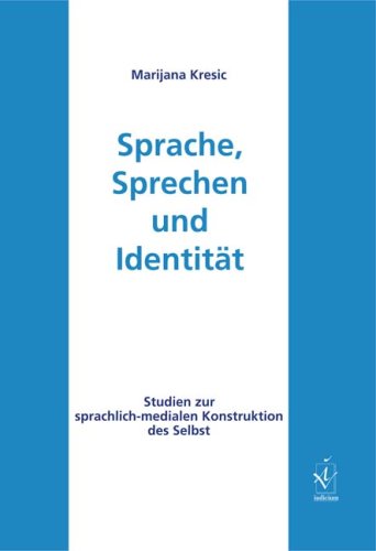 Sprache, Sprechen und Identität: Studien zur sprachlich-medialen Konstruktion des Selbst