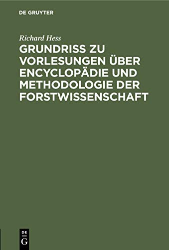 Grundriß zu Vorlesungen über Encyclopädie und Methodologie der Forstwissenschaft: In Verbindung mit einer geschichtlichen Einleitung und mit besonderer Berücksichtigung der Forststatik