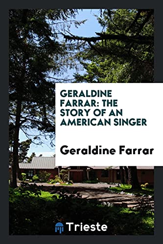 Geraldine Farrar: the story of an American singer
