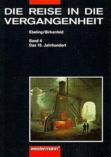 Die Reise in die Vergangenheit. Ausgabe für Brandenburg, Mecklenburg-Vorpommern, Sachsen, Sachsen-Anhalt, Thüringen: Die Reise in die Vergangenheit ... Thüringen: Schülerband 4: Das 19. Jahrhundert