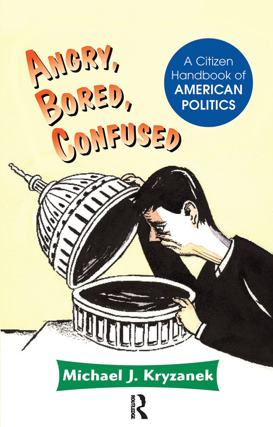 Angry, Bored, Confused: A Citizen Handbook Of American Politics