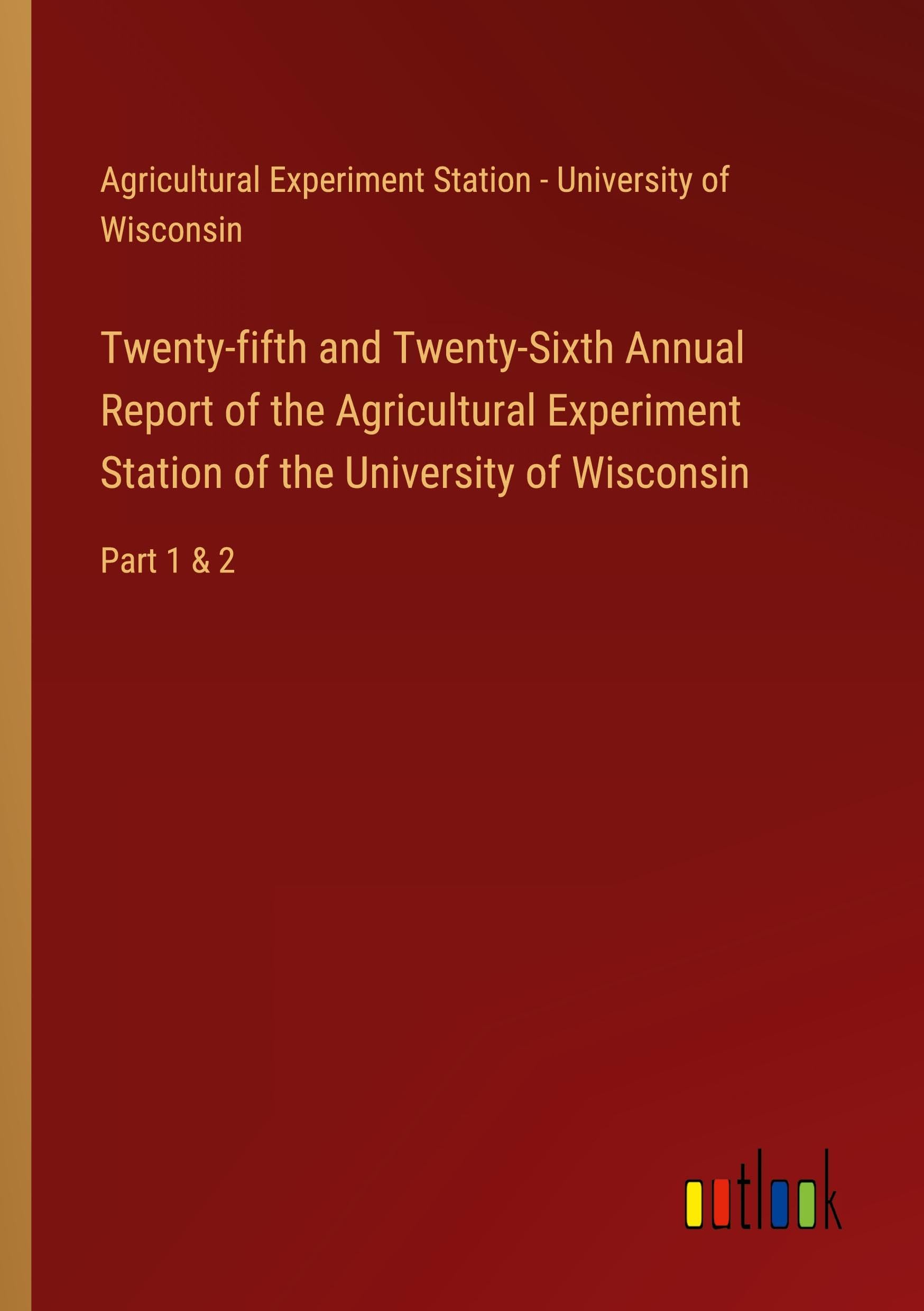 Twenty-fifth and Twenty-Sixth Annual Report of the Agricultural Experiment Station of the University of Wisconsin: Part 1 & 2