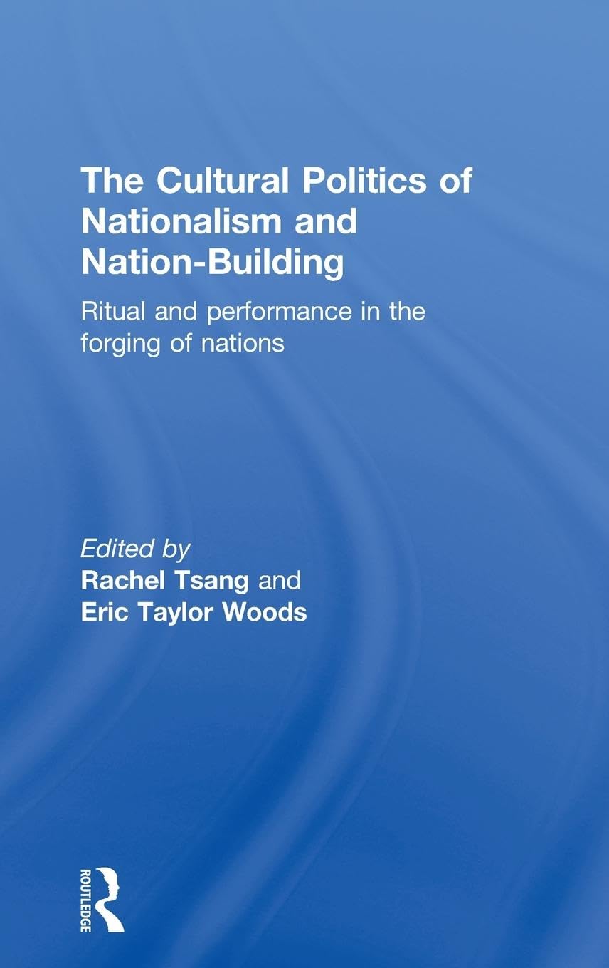 The Cultural Politics of Nationalism and Nation-Building: Ritual and performance in the forging of nations
