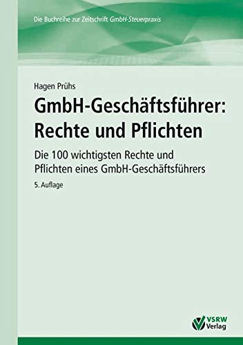 GmbH-Geschäftsführer: Rechte und Pflichten: Die 100 wichtigsten Rechte und Pflichten eines GmbH-Geschäftsführers