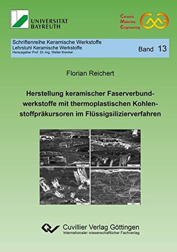 Herstellung keramischer Faserverbundwerkstoffe mit thermoplastischen Kohlenstoffpräkursoren im Flüssigsilizierverfahren (Band 13) (Schriftenreihe Keramische Werkstoffe)