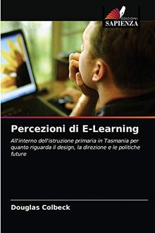 Percezioni di E-Learning: All'interno dell'istruzione primaria in Tasmania per quanto riguarda il design, la direzione e le politiche future