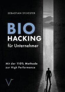 BioHacking für Unternehmer: Mit der 110% Methode zur High Performance