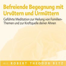 Befreiende Begegnung mit Urvätern und Urmüttern: Geführte Meditation zur Heilung von Familien-Themen und zur Kraftquelle deiner Ahnen