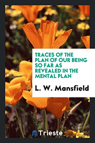 Traces of the Plan of Our Being so Far as Revealed in the Mental Plan