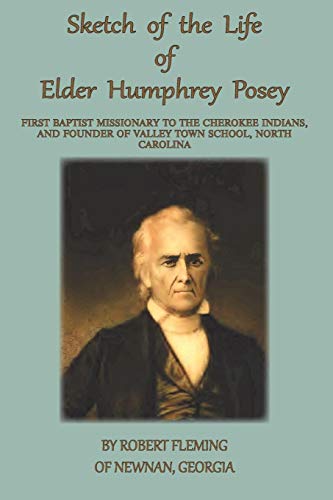 A Sketch of the LIfe of Elder Humphrey Posey: First Baptist Missionary to the Cherokee Indians (Baptist History, Band 1)
