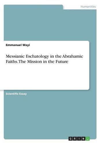 Messianic Eschatology in the Abrahamic Faiths. The Mission in the Future