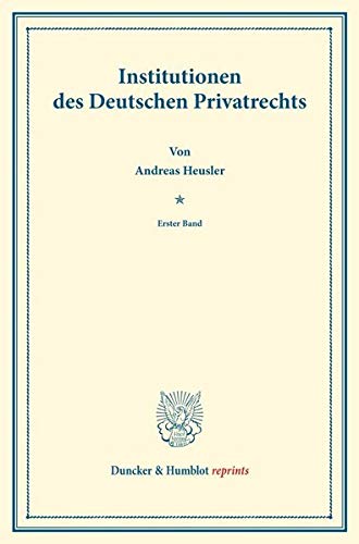 Institutionen des Deutschen Privatrechts.: Erster Band. Systematisches Handbuch der Deutschen Rechtswissenschaft. Zweite Abtheilung, zweiter Theil, ... Binding. (Duncker & Humblot reprints, Band 1)