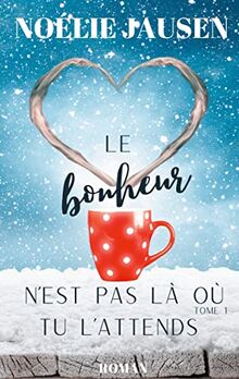 Le bonheur n'est pas là où tu l'attends: Tome 1