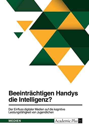 Beeinträchtigen Handys die Intelligenz? Der Einfluss digitaler Medien auf die kognitive Leistungsfähigkeit von Jugendlichen