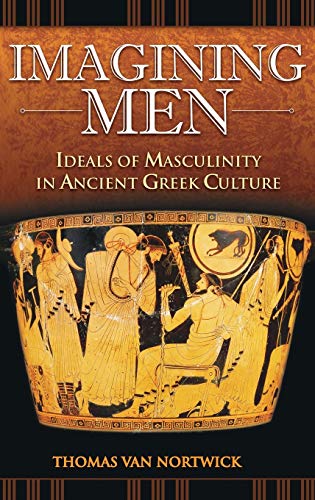 Imagining Men: Ideals of Masculinity in Ancient Greek Culture (Praeger Series on the Ancient World)