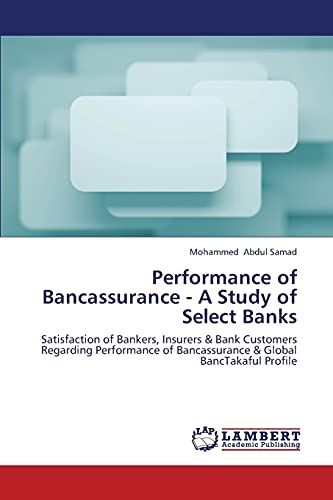 Performance of Bancassurance - A Study of Select Banks: Satisfaction of Bankers, Insurers & Bank Customers Regarding Performance of Bancassurance & Global BancTakaful Profile