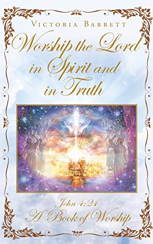 Worship the Lord in Spirit and in Truth: John 4:24 A Book of Worship