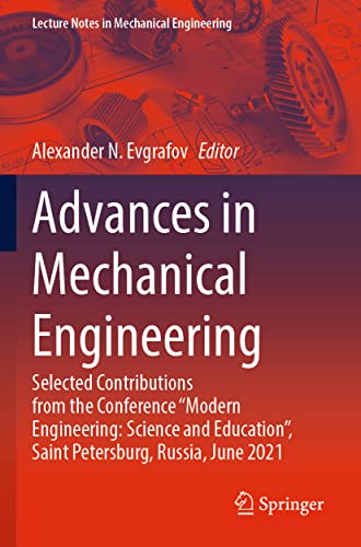 Advances in Mechanical Engineering: Selected Contributions from the Conference “Modern Engineering: Science and Education”, Saint Petersburg, Russia, ... (Lecture Notes in Mechanical Engineering)
