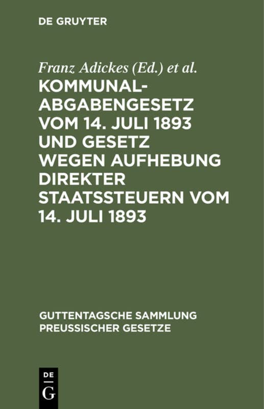 Kommunalabgabengesetz vom 14. Juli 1893 und Gesetz wegen Aufhebung direkter Staatssteuern vom 14. Juli 1893: Textausgabe mit Anmerkungen und ... Sammlung preußischer Gesetze, 14, Band 14)