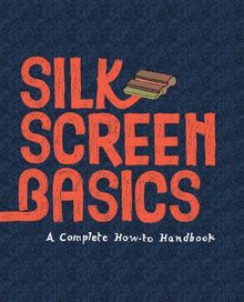 Silkscreen Basics: A Complete How-To Handbook