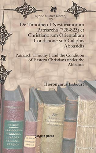 De Timotheo I Nestorianorum Patriarcha (728-823) et Christianorum Orientalium Condicione sub Caliphis Abbasidis: Patriarch Timothy I and the Condition ... Abbasids (Syriac Studies Library, Band 110)