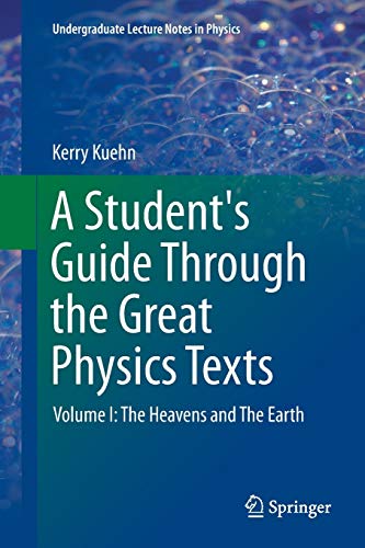 A Student's Guide Through the Great Physics Texts: Volume I: The Heavens and The Earth (Undergraduate Lecture Notes in Physics)