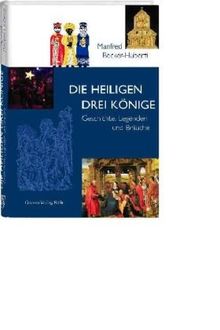 Die Heiligen Drei Könige. Geschichte, Legenden und Bräuche