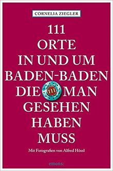 111 Orte in und um Baden-Baden, die man gesehen haben muss: Reiseführer