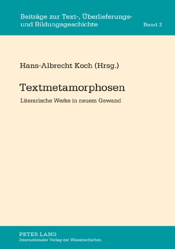 Textmetamorphosen: Literarische Werke in neuem Gewand (Beiträge zur Text-, Überlieferungs- und Bildungsgeschichte)