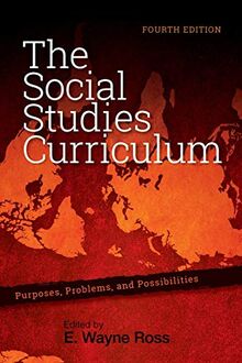 The Social Studies Curriculum, Fourth Edition: Purposes, Problems, and Possibilities: Purposes, Problems, and Possibilities, Fourth Edition