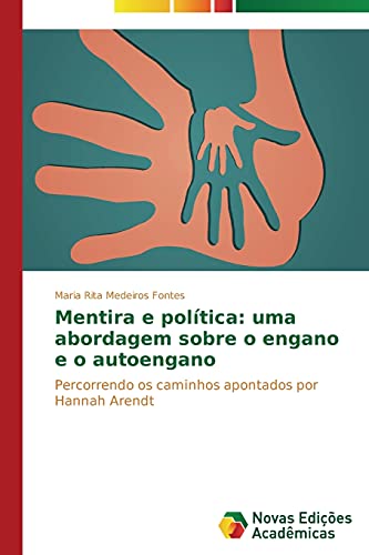 Mentira e política: uma abordagem sobre o engano e o autoengano: Percorrendo os caminhos apontados por Hannah Arendt