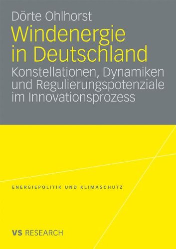Windenergie in Deutschland: Konstellationen, Dynamiken und Regulierungspotenziale im Innovationsprozess (Energiepolitik und Klimaschutz) (German ... Energy Policy and Climate Protection)