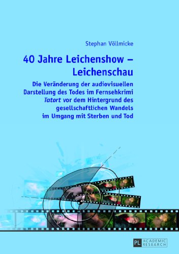 40 Jahre Leichenshow - Leichenschau: Die Veränderung der audiovisuellen Darstellung des Todes im Fernsehkrimi Tatort vor dem Hintergrund des ... Wandels im Umgang mit Sterben und Tod