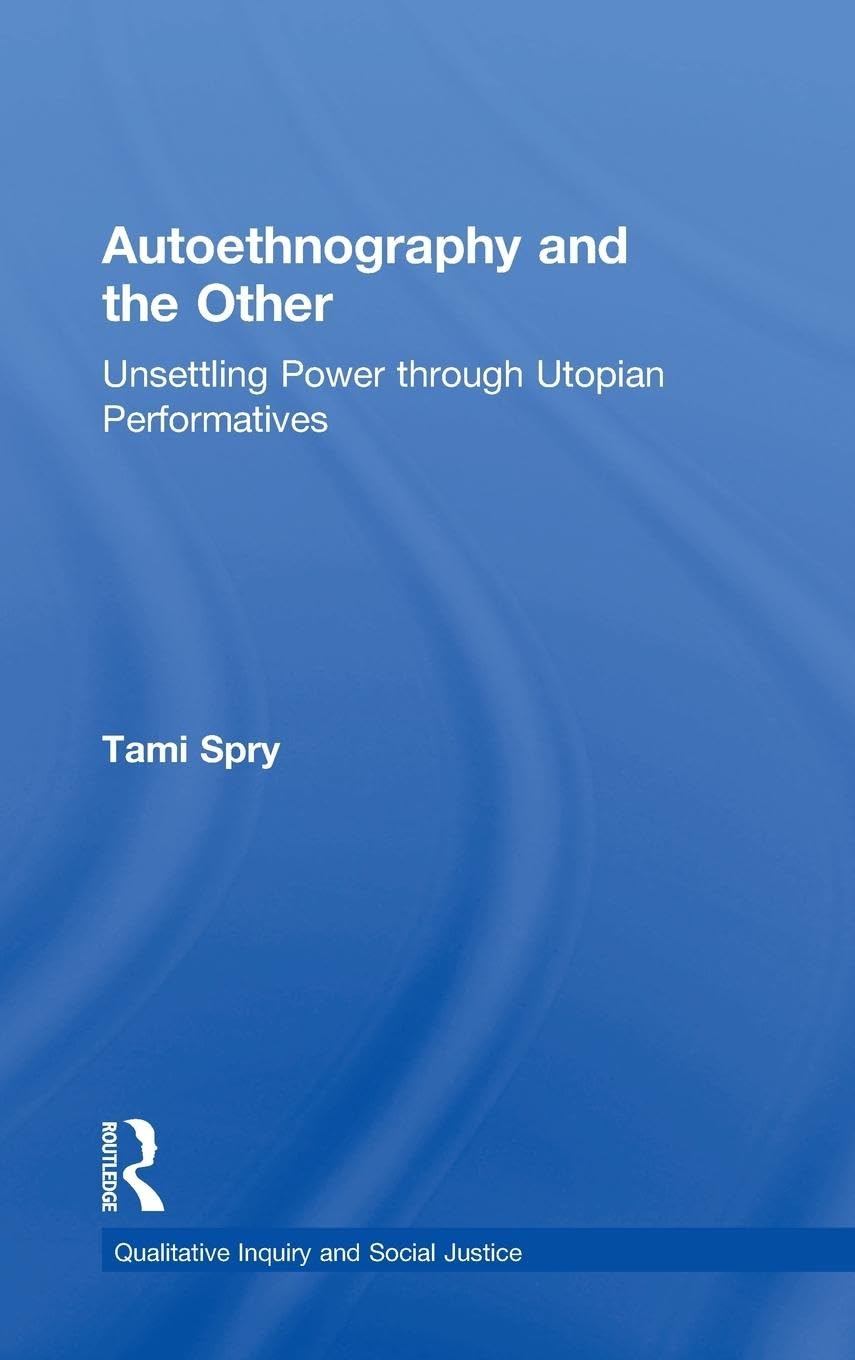 Autoethnography and the Other: Unsettling Power through Utopian Performatives (Qualitative Inquiry and Social Justice, Band 5)