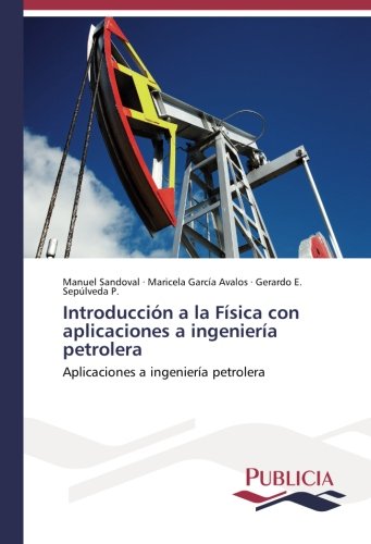 Introducción a la Física con aplicaciones a ingeniería petrolera: Aplicaciones a ingeniería petrolera
