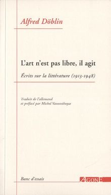 L'art n'est pas libre, il agit : écrits sur la littérature (1913-1948)