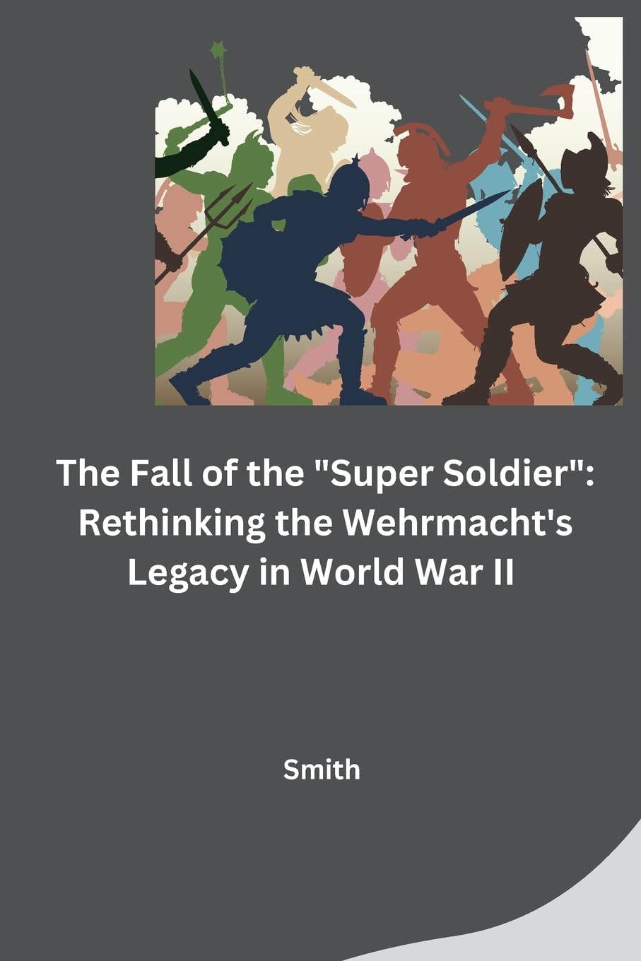 The Fall of the Super Soldier: Rethinking the Wehrmacht's Legacy in World War II: DE